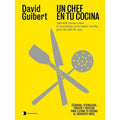 Un chef en tu cocina: Aprende cocina como te enseñarían en la mejor escuela, pero sin salir de casa