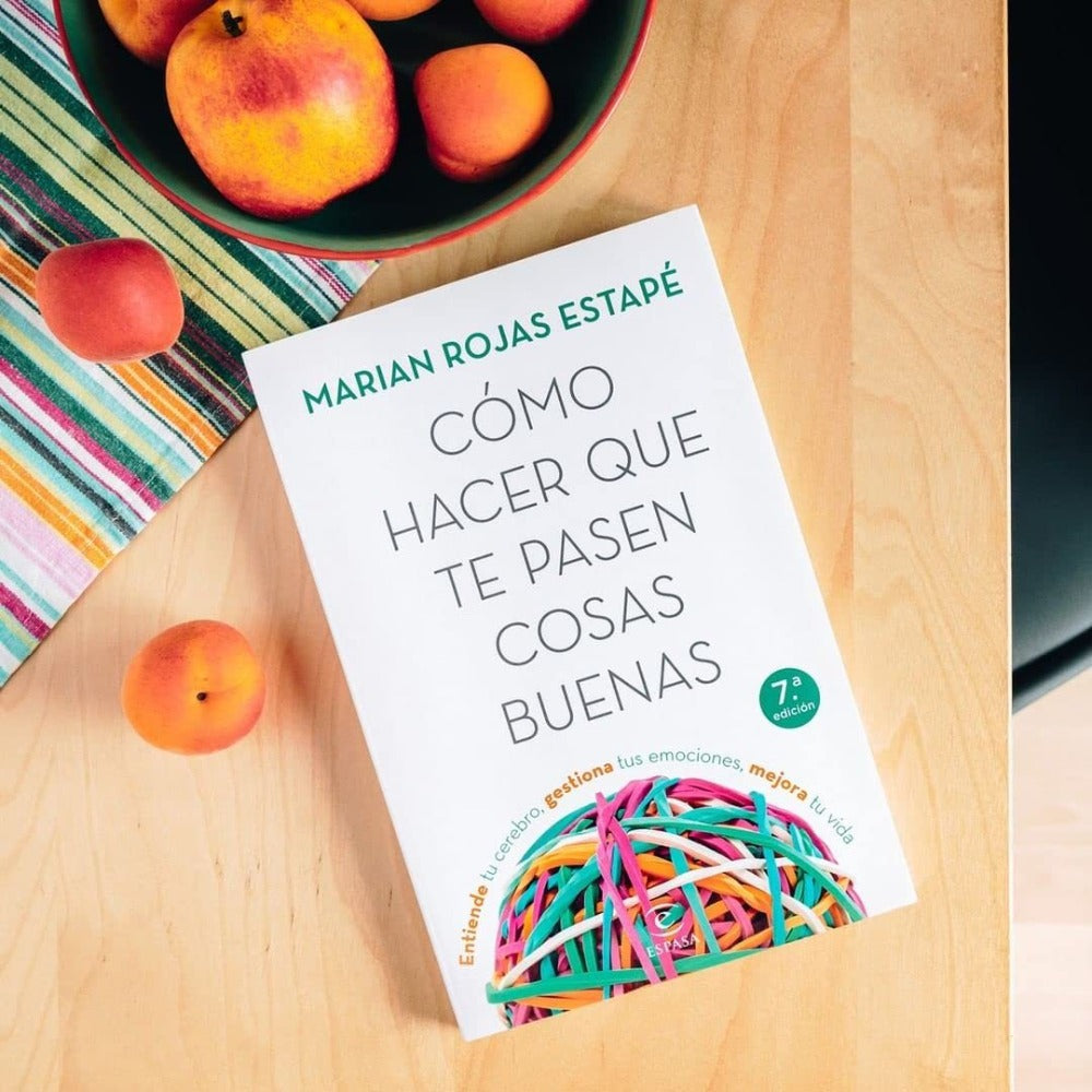 Cómo hacer que te pasen cosas buenas: Entiende tu cerebro, gestiona tus emociones, mejora tu vida