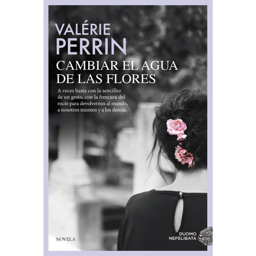 Cambiar el agua de las flores. Una novela celebrada y leída en todo el mundo