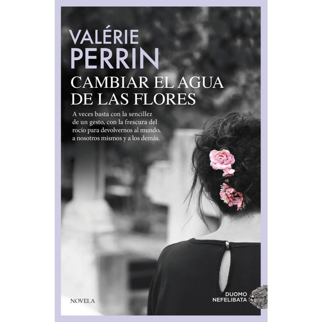 Cambiar el agua de las flores. Una novela celebrada y leída en todo el mundo