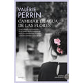 Cambiar el agua de las flores. Una novela celebrada y leída en todo el mundo