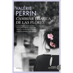 Cambiar el agua de las flores. Una novela celebrada y leída en todo el mundo