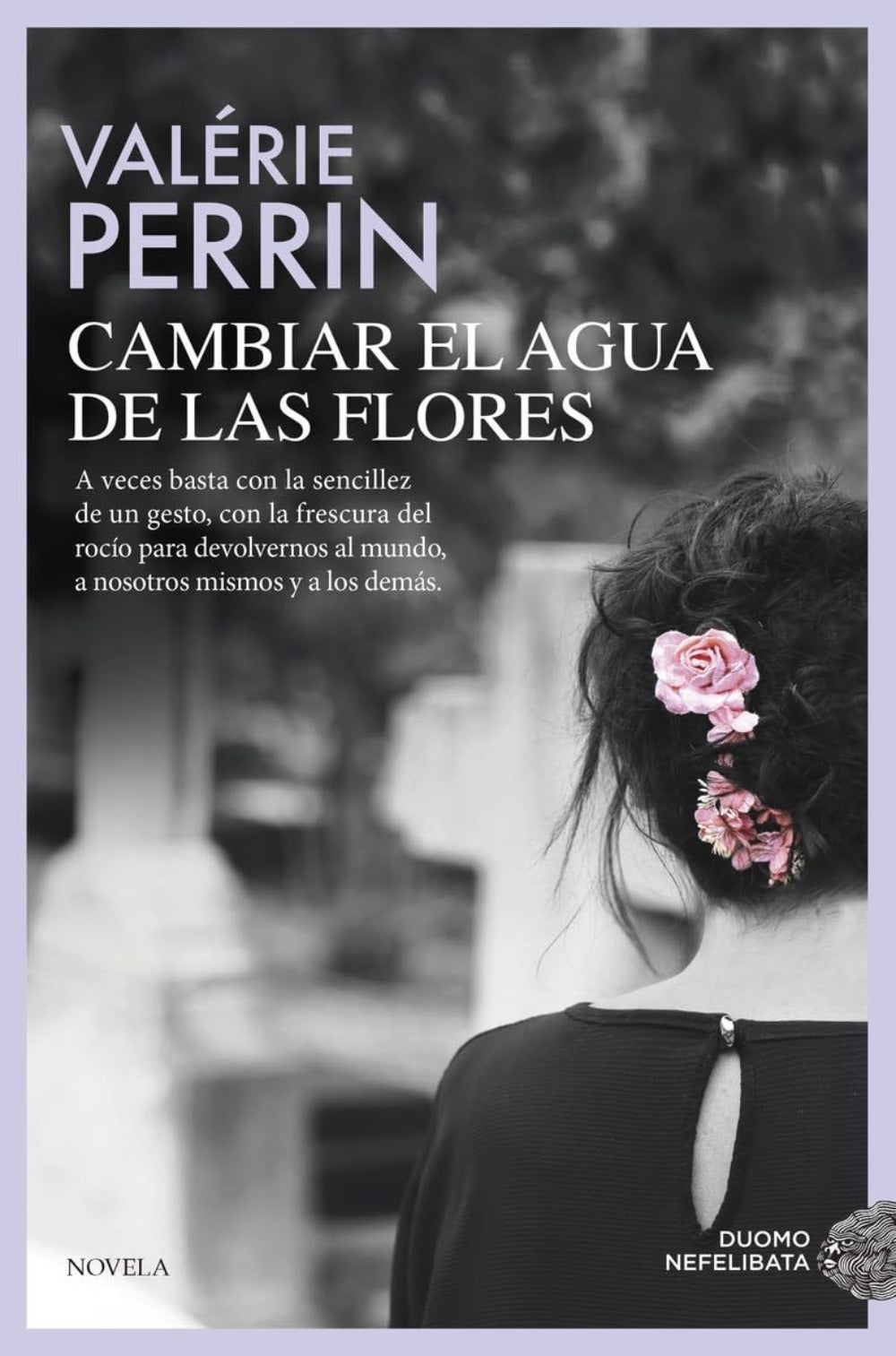 Cambiar el agua de las flores. Una novela celebrada y leída en todo el mundo