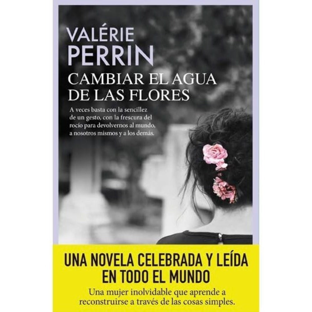 Cambiar el agua de las flores. Una novela celebrada y leída en todo el mundo